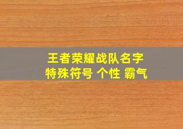 王者荣耀战队名字 特殊符号 个性 霸气